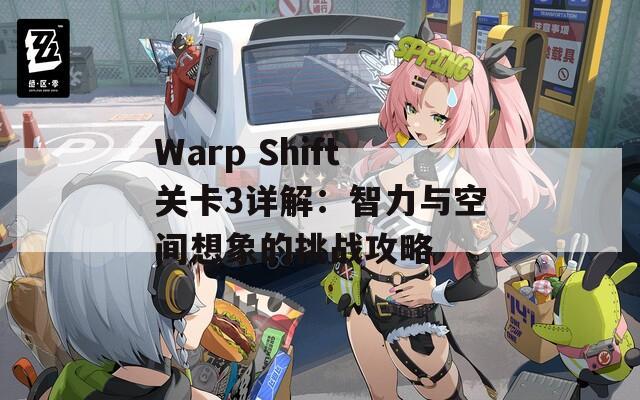 Warp Shift关卡3详解：智力与空间想象的挑战攻略