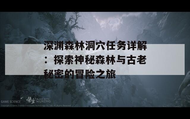 深渊森林洞穴任务详解：探索神秘森林与古老秘密的冒险之旅