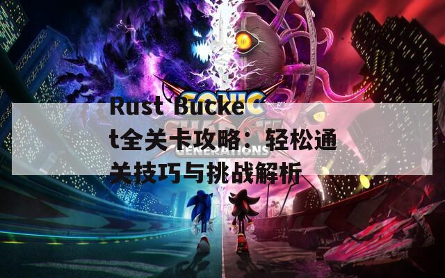 Rust Bucket全关卡攻略：轻松通关技巧与挑战解析