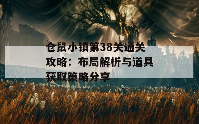 仓鼠小镇第38关通关攻略：布局解析与道具获取策略分享