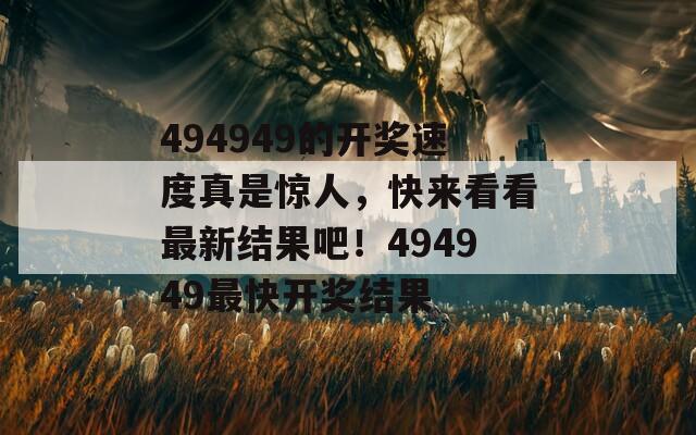 494949的开奖速度真是惊人，快来看看最新结果吧！494949最快开奖结果