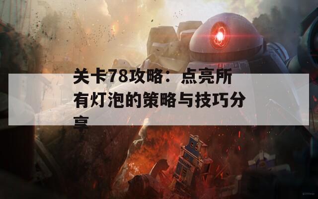 关卡78攻略：点亮所有灯泡的策略与技巧分享