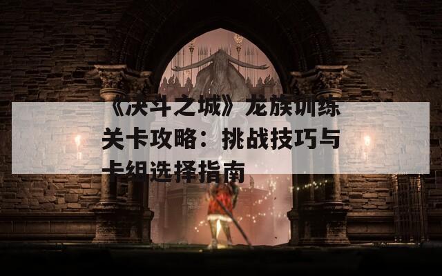 《决斗之城》龙族训练关卡攻略：挑战技巧与卡组选择指南