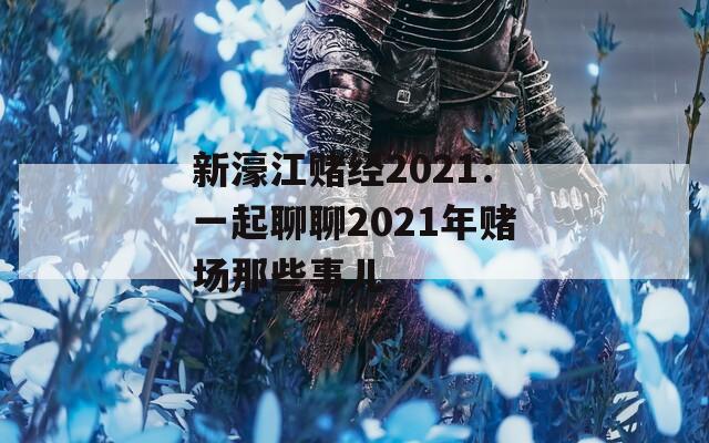 新濠江赌经2021：一起聊聊2021年赌场那些事儿