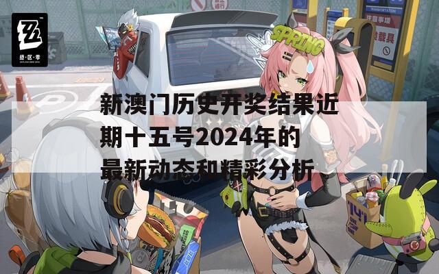 新澳门历史开奖结果近期十五号2024年的最新动态和精彩分析