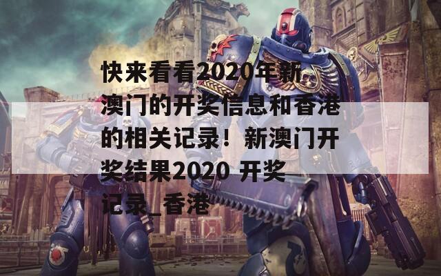 快来看看2020年新澳门的开奖信息和香港的相关记录！新澳门开奖结果2020 开奖记录_香港