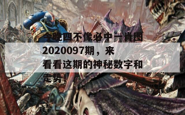 今晚四不像必中一肖图2020097期，来看看这期的神秘数字和走势！