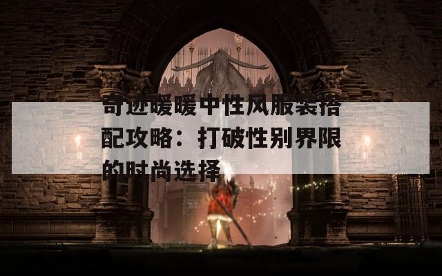 奇迹暖暖中性风服装搭配攻略：打破性别界限的时尚选择