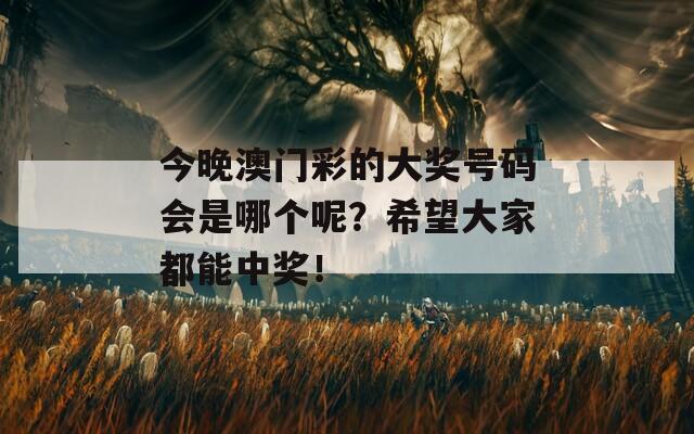 今晚澳门彩的大奖号码会是哪个呢？希望大家都能中奖！