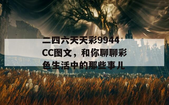 二四六天天彩9944CC图文，和你聊聊彩色生活中的那些事儿