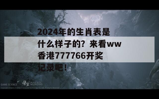 2024年的生肖表是什么样子的？来看ww香港777766开奖记录吧！