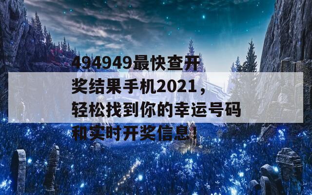 494949最快查开奖结果手机2021，轻松找到你的幸运号码和实时开奖信息！