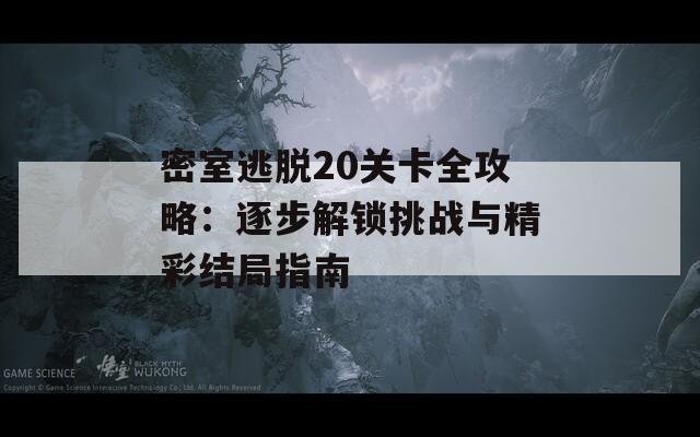 密室逃脱20关卡全攻略：逐步解锁挑战与精彩结局指南