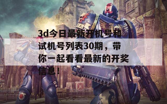 3d今日最新开机号和试机号列表30期，带你一起看看最新的开奖信息！