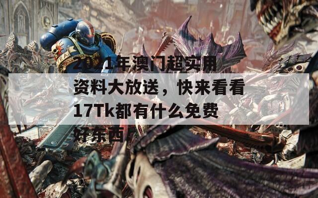 2021年澳门超实用资料大放送，快来看看17Tk都有什么免费好东西！