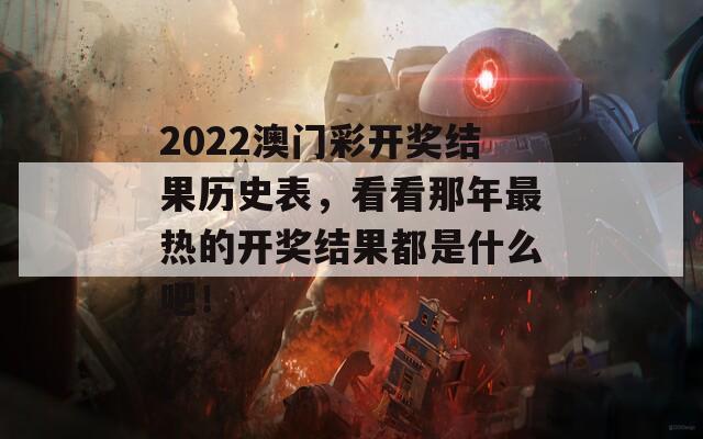 2022澳门彩开奖结果历史表，看看那年最热的开奖结果都是什么吧！