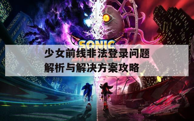 少女前线非法登录问题解析与解决方案攻略