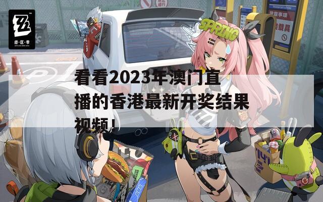 看看2023年澳门直播的香港最新开奖结果视频！