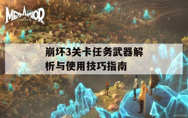 崩坏3关卡任务武器解析与使用技巧指南