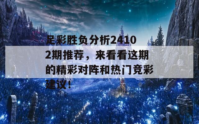 足彩胜负分析24102期推荐，来看看这期的精彩对阵和热门竞彩建议！