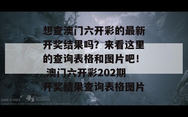 想查澳门六开彩的最新开奖结果吗？来看这里的查询表格和图片吧！ 澳门六开彩202期开奖结果查询表格图片