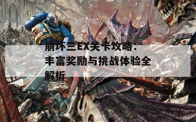 崩坏三EX关卡攻略：丰富奖励与挑战体验全解析