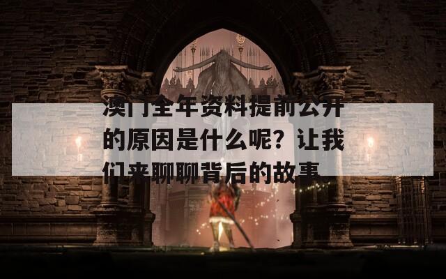 澳门全年资料提前公开的原因是什么呢？让我们来聊聊背后的故事。