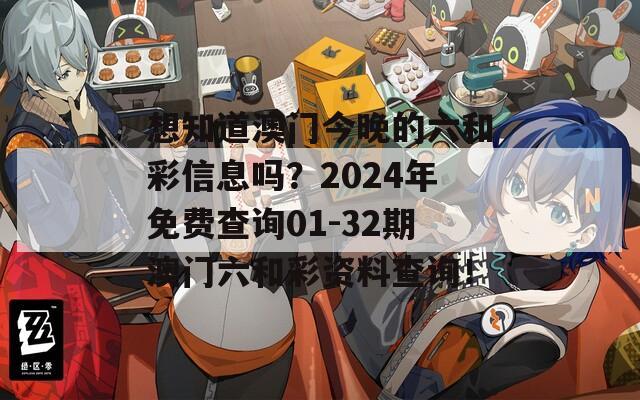 想知道澳门今晚的六和彩信息吗？2024年免费查询01-32期澳门六和彩资料查询！