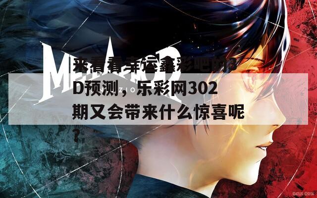 来看看幸运鑫彩吧的3D预测，乐彩网302期又会带来什么惊喜呢？