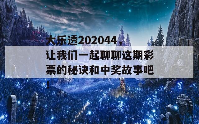 大乐透202044，让我们一起聊聊这期彩票的秘诀和中奖故事吧！