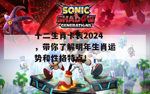 十二生肖卡表2024，带你了解明年生肖运势和性格特点！