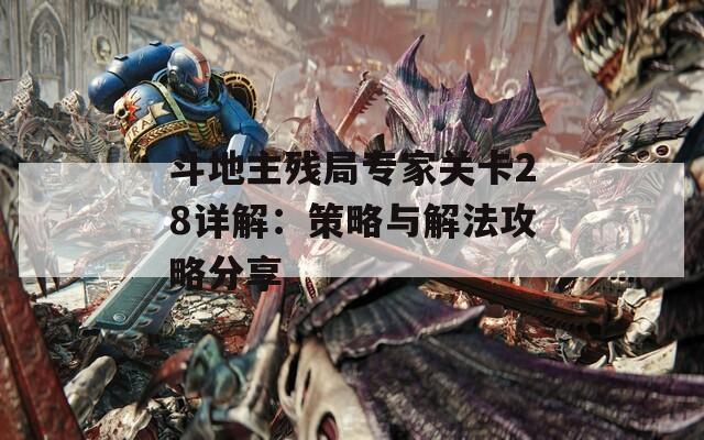 斗地主残局专家关卡28详解：策略与解法攻略分享