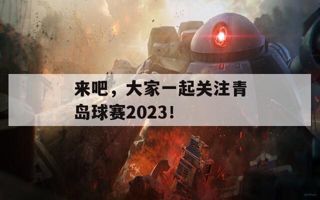 来吧，大家一起关注青岛球赛2023！