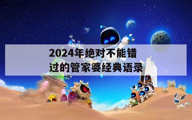 2024年绝对不能错过的管家婆经典语录