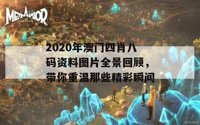 2020年澳门四肖八码资料图片全景回顾，带你重温那些精彩瞬间