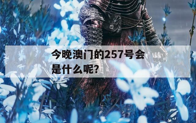 今晚澳门的257号会是什么呢？