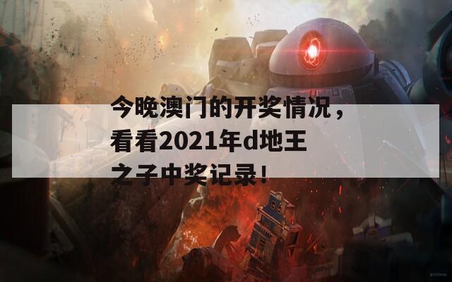 今晚澳门的开奖情况，看看2021年d地王之子中奖记录！