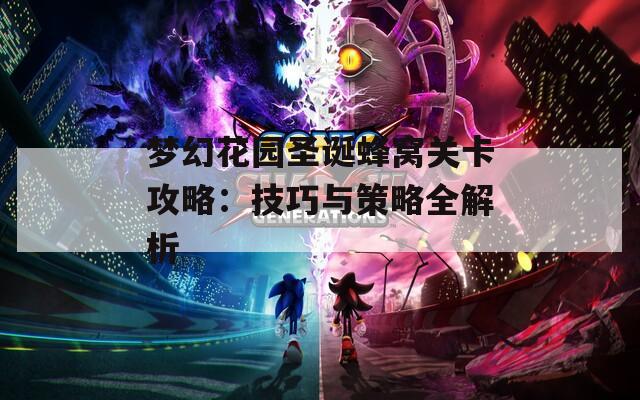 梦幻花园圣诞蜂窝关卡攻略：技巧与策略全解析