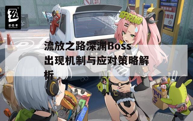 流放之路深渊Boss出现机制与应对策略解析