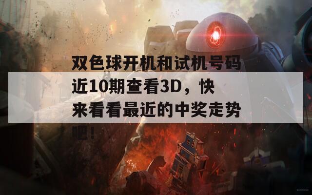 双色球开机和试机号码近10期查看3D，快来看看最近的中奖走势吧！