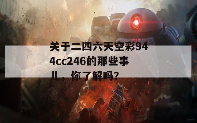 关于二四六天空彩944cc246的那些事儿，你了解吗？