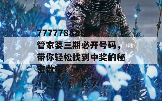 7777788888管家婆三期必开号码，带你轻松找到中奖的秘密数字！