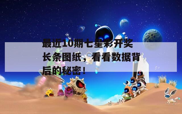 最近10期七星彩开奖长条图纸，看看数据背后的秘密！