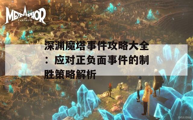 深渊魔塔事件攻略大全：应对正负面事件的制胜策略解析