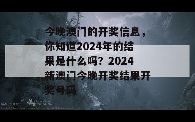 今晚澳门的开奖信息，你知道2024年的结果是什么吗？2024新澳门今晚开奖结果开奖号码