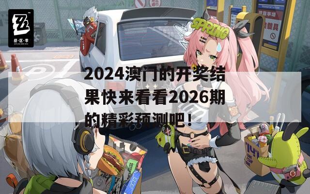 2024澳门的开奖结果快来看看2026期的精彩预测吧！