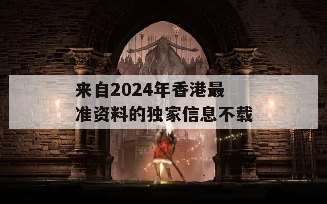 来自2024年香港最准资料的独家信息不载