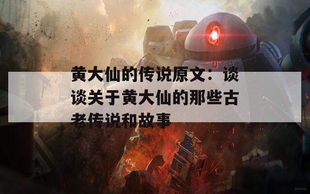 黄大仙的传说原文：谈谈关于黄大仙的那些古老传说和故事