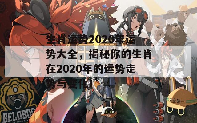 生肖运势2020年运势大全，揭秘你的生肖在2020年的运势走势与变化！