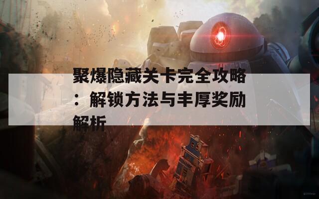 聚爆隐藏关卡完全攻略：解锁方法与丰厚奖励解析